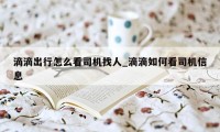 滴滴出行怎么看司机找人_滴滴如何看司机信息