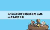 python无法定位的元素属性_python怎么定位元素