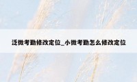 泛微考勤修改定位_小微考勤怎么修改定位