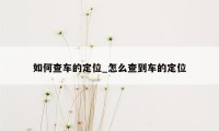 如何查车的定位_怎么查到车的定位