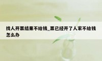 找人开票结果不给钱_票已经开了人家不给钱怎么办