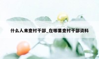 什么人来查村干部_在哪里查村干部资料