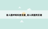 省人医呼吸科查王健_省人民医院王健