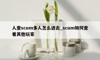 人查scum多人怎么进去_scum如何查看其他玩家