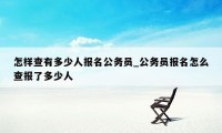 怎样查有多少人报名公务员_公务员报名怎么查报了多少人