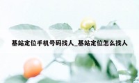 基站定位手机号码找人_基站定位怎么找人