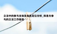 立法中的参与主体及角色定位分析_和各方参与的立法工作格局