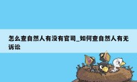 怎么查自然人有没有官司_如何查自然人有无诉讼