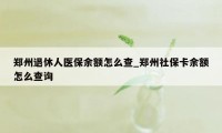 郑州退休人医保余额怎么查_郑州社保卡余额怎么查询