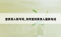 查债务人新号码_如何查找债务人最新电话