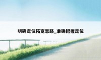 明确定位拓宽思路_准确把握定位