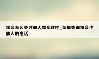 抖音怎么查注册人信息软件_怎样查询抖音注册人的电话