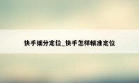 快手细分定位_快手怎样精准定位