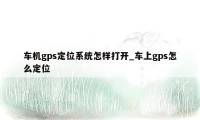 车机gps定位系统怎样打开_车上gps怎么定位