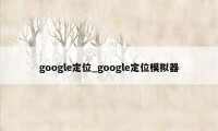 google定位_google定位模拟器