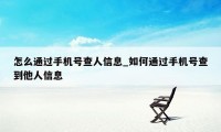 怎么通过手机号查人信息_如何通过手机号查到他人信息