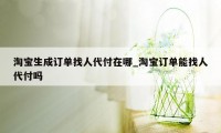 淘宝生成订单找人代付在哪_淘宝订单能找人代付吗