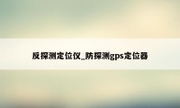 反探测定位仪_防探测gps定位器