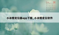 小冰棍定位器app下载_小冰棍定位软件