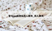 登3gqq后怎么找人聊天_找人聊天