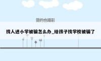 找人进小学被骗怎么办_给孩子找学校被骗了