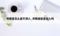 天眼查怎么查不到人_天眼查能查到人吗