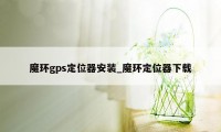 魔环gps定位器安装_魔环定位器下载