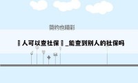 別人可以查社保嗎_能查到别人的社保吗