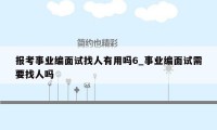 报考事业编面试找人有用吗6_事业编面试需要找人吗