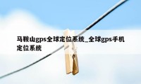 马鞍山gps全球定位系统_全球gps手机定位系统