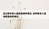 怎么帮年轻人查疫苗接种情况_如何帮多人查询疫苗接种情况