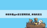 阜阳车载gps定位管理系统_阜阳的定位