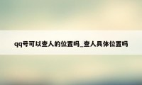 qq号可以查人的位置吗_查人具体位置吗