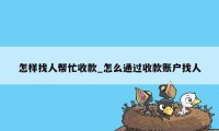 怎样找人帮忙收款_怎么通过收款账户找人