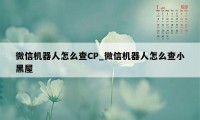 微信机器人怎么查CP_微信机器人怎么查小黑屋