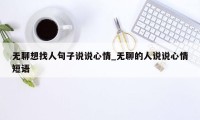 无聊想找人句子说说心情_无聊的人说说心情短语