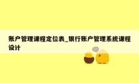 账户管理课程定位表_银行账户管理系统课程设计