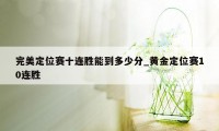 完美定位赛十连胜能到多少分_黄金定位赛10连胜