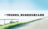 一个职位的定位_岗位角色定位是什么意思