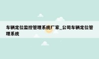 车辆定位监控管理系统厂家_公司车辆定位管理系统