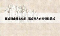 福睿斯曲轴定位销_福睿斯方向机管柱总成