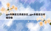 gps车辆定位系统价位_gps车载定位终端价格