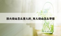 放火烧山怎么查人的_有人烧山怎么举报