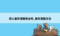 找人备份港服安全吗_备份港服方法