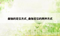 曲轴的定位方式_曲轴定位的两种方式