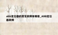 abb定位器的常见故障有哪些_ABB定位器故障