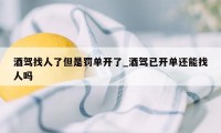 酒驾找人了但是罚单开了_酒驾已开单还能找人吗