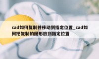 cad如何复制并移动到指定位置_cad如何把复制的图形放到指定位置