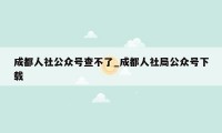 成都人社公众号查不了_成都人社局公众号下载