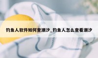 钓鱼人软件如何查潮汐_钓鱼人怎么查看潮汐